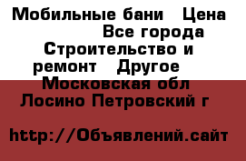 Мобильные бани › Цена ­ 95 000 - Все города Строительство и ремонт » Другое   . Московская обл.,Лосино-Петровский г.